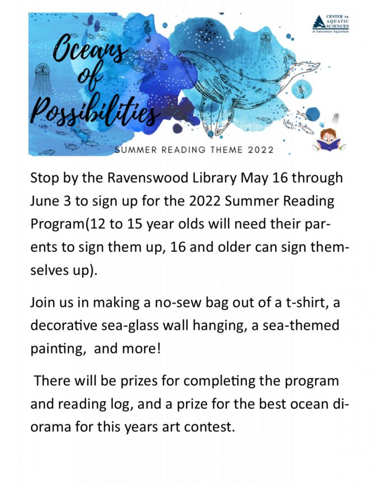 Title text: oceans of possibilities summer reading 2022 ; Main text: stop by the Ravenswood Library May 16 through June 3 to sign up for the 2022 Summer Reading Program (12 to 15 year olds will need their parents to sign them up, 16 and older can sign themselves up). Join us in making a no-sew bag out of a t-shirt, a decorative sea-glass wall hanging, a sea-themed painting, and more! There will be prizes for completing the program and reading log, and a prize for the best ocean diorama for this year's art contest.