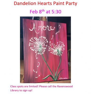 Title text: Dandelion hearts paint party Feb 8th at 5:30. Image: a painting of white dandelions shaped like hearts on a red and pink background. Main text: class spots are limited! Please call the Ravenswood library to sign up!